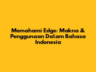Memahami 'Edge': Makna & Penggunaan Dalam Bahasa Indonesia