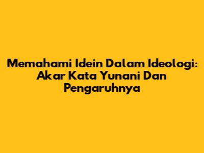 Memahami 'Idein' Dalam Ideologi: Akar Kata Yunani Dan Pengaruhnya