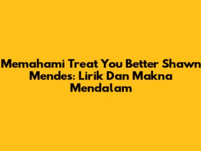 Memahami 'Treat You Better' Shawn Mendes: Lirik Dan Makna Mendalam