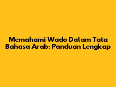 Memahami 'Wado' Dalam Tata Bahasa Arab: Panduan Lengkap