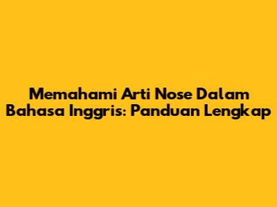 Memahami Arti "Nose" Dalam Bahasa Inggris: Panduan Lengkap