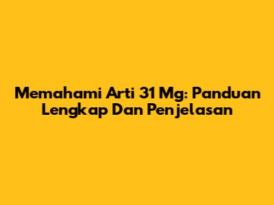 Memahami Arti 31 Mg: Panduan Lengkap Dan Penjelasan