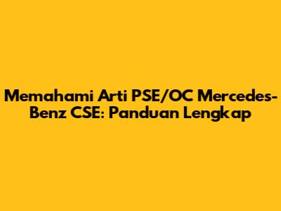 Memahami Arti PSE/OC Mercedes-Benz CSE: Panduan Lengkap