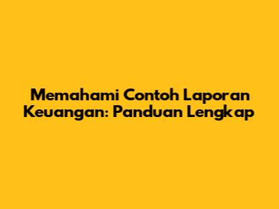 Memahami Contoh Laporan Keuangan: Panduan Lengkap