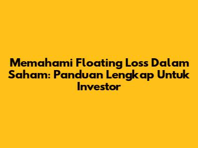 Memahami Floating Loss Dalam Saham: Panduan Lengkap Untuk Investor