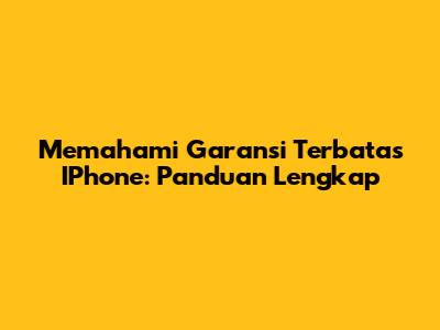 Memahami Garansi Terbatas IPhone: Panduan Lengkap