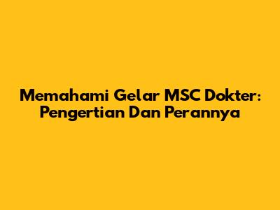 Memahami Gelar MSC Dokter: Pengertian Dan Perannya