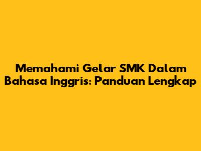 Memahami Gelar SMK Dalam Bahasa Inggris: Panduan Lengkap