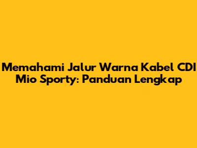 Memahami Jalur Warna Kabel CDI Mio Sporty: Panduan Lengkap