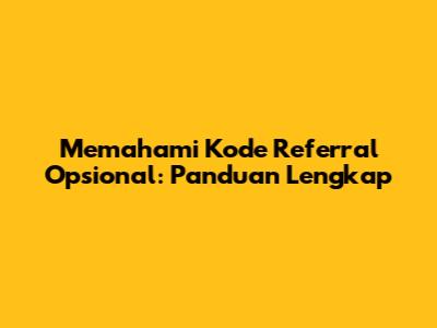 Memahami Kode Referral Opsional: Panduan Lengkap