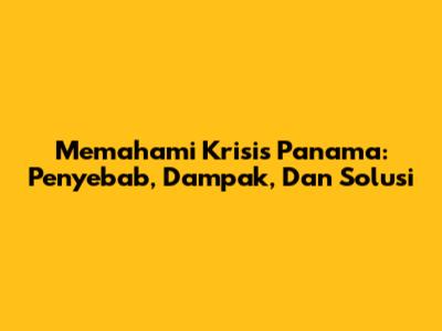 Memahami Krisis Panama: Penyebab, Dampak, Dan Solusi