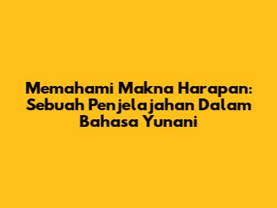 Memahami Makna Harapan: Sebuah Penjelajahan Dalam Bahasa Yunani