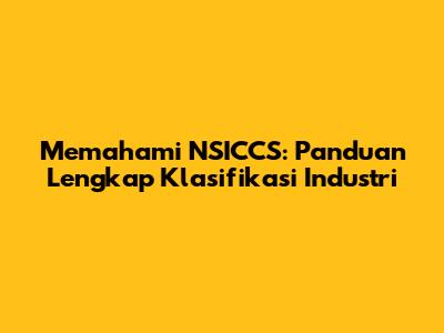Memahami NSICCS: Panduan Lengkap Klasifikasi Industri