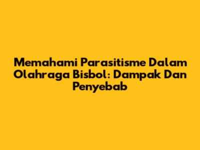 Memahami Parasitisme Dalam Olahraga Bisbol: Dampak Dan Penyebab