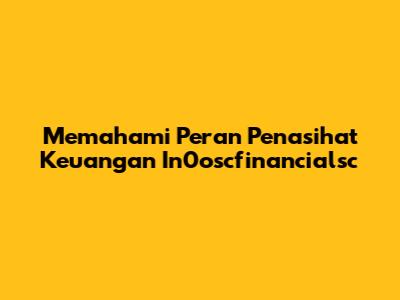 Memahami Peran Penasihat Keuangan In0oscfinancialsc