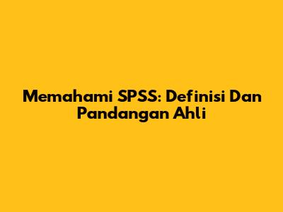 Memahami SPSS: Definisi Dan Pandangan Ahli