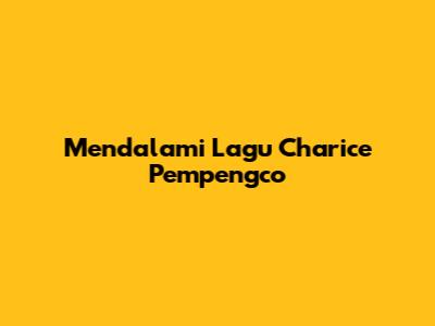 Mendalami Lagu Charice Pempengco