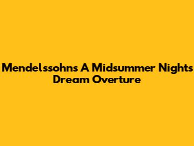 Mendelssohn's A Midsummer Night's Dream Overture