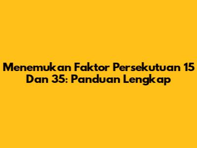 Menemukan Faktor Persekutuan 15 Dan 35: Panduan Lengkap