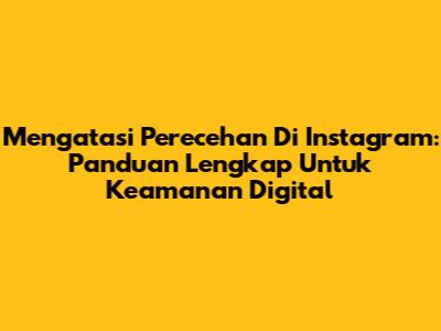 Mengatasi Perecehan Di Instagram: Panduan Lengkap Untuk Keamanan Digital