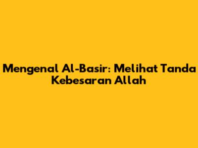 Mengenal Al-Basir: Melihat Tanda Kebesaran Allah