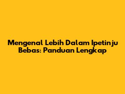 Mengenal Lebih Dalam Ipetinju Bebas: Panduan Lengkap