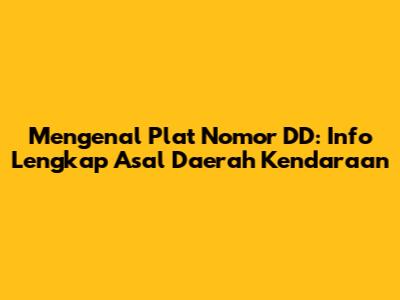 Mengenal Plat Nomor DD: Info Lengkap Asal Daerah Kendaraan