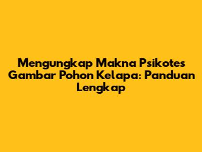 Mengungkap Makna Psikotes Gambar Pohon Kelapa: Panduan Lengkap