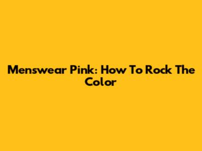 Menswear Pink: How To Rock The Color