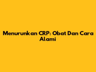Menurunkan CRP: Obat Dan Cara Alami