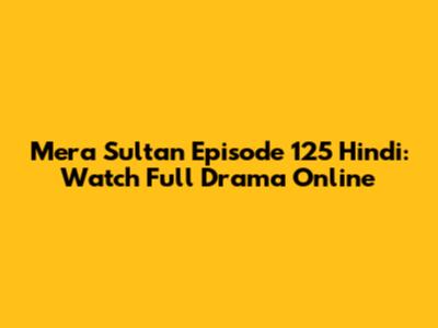 Mera Sultan Episode 125 Hindi: Watch Full Drama Online