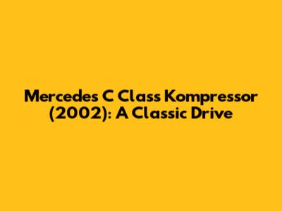 Mercedes C Class Kompressor (2002): A Classic Drive
