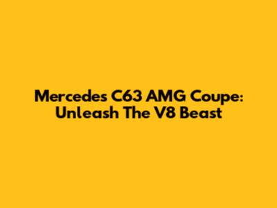 Mercedes C63 AMG Coupe: Unleash The V8 Beast