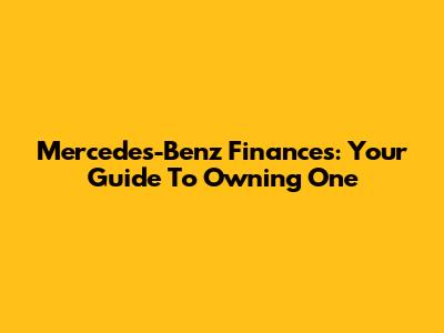 Mercedes-Benz Finances: Your Guide To Owning One