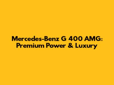 Mercedes-Benz G 400 AMG: Premium Power & Luxury