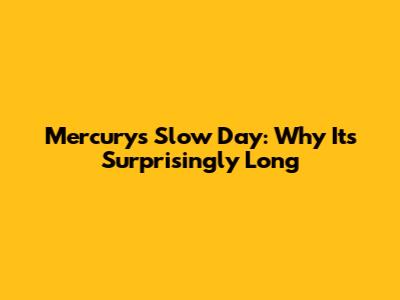 Mercury's Slow Day: Why It's Surprisingly Long