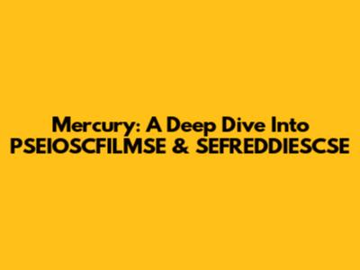 Mercury: A Deep Dive Into PSEIOSCFILMSE & SEFREDDIESCSE