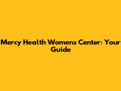 Mercy Health Women's Center: Your Guide