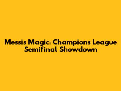 Messi's Magic: Champions League Semifinal Showdown