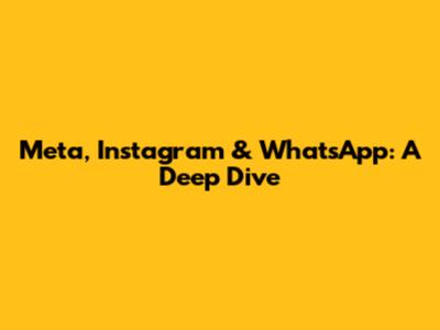 Meta, Instagram & WhatsApp: A Deep Dive