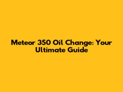 Meteor 350 Oil Change: Your Ultimate Guide