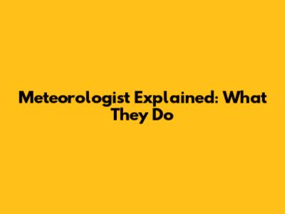 Meteorologist Explained: What They Do