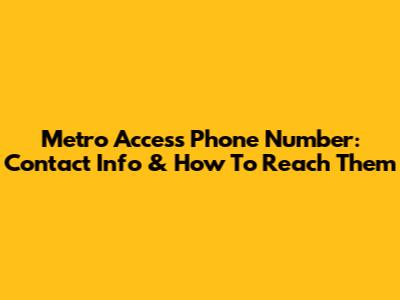 Metro Access Phone Number: Contact Info & How To Reach Them