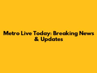 Metro Live Today: Breaking News & Updates