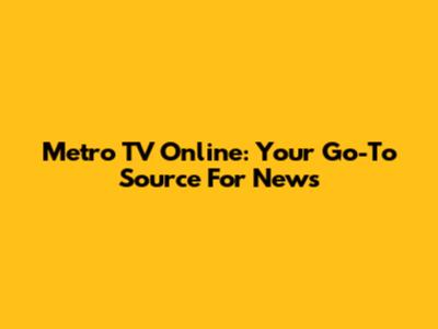 Metro TV Online: Your Go-To Source For News