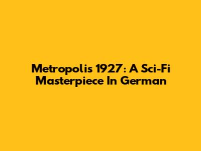 Metropolis 1927: A Sci-Fi Masterpiece In German