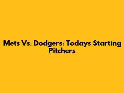 Mets Vs. Dodgers: Today's Starting Pitchers