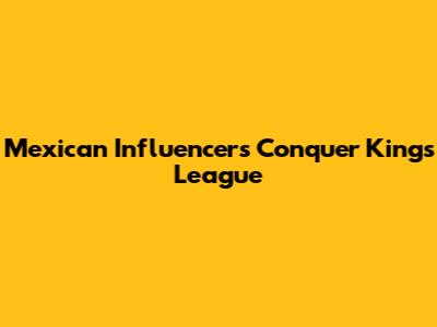 Mexican Influencers Conquer Kings League