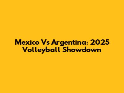 Mexico Vs Argentina: 2025 Volleyball Showdown