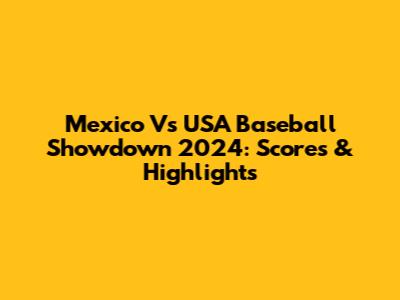 Mexico Vs USA Baseball Showdown 2024: Scores & Highlights